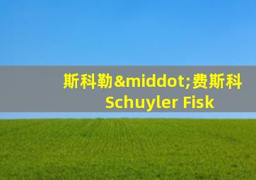 斯科勒·费斯科 Schuyler Fisk